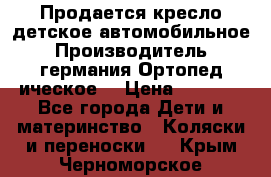 Продается кресло детское автомобильное.Производитель германия.Ортопед ическое  › Цена ­ 3 500 - Все города Дети и материнство » Коляски и переноски   . Крым,Черноморское